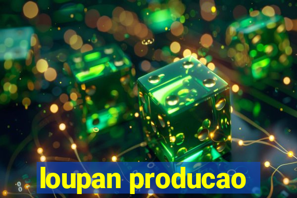 loupan producao